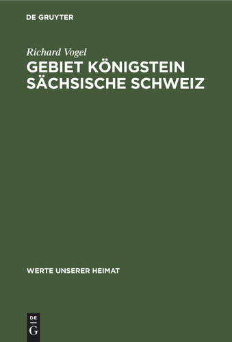 Gebiet Königstein Sächsische Schweiz: Ergebnisse der heimatkundlichen Bestandsaufnahme im Gebiet von Königstein und Hohnstein (Werte unserer Heimat #1) book cover by Richard Vogel