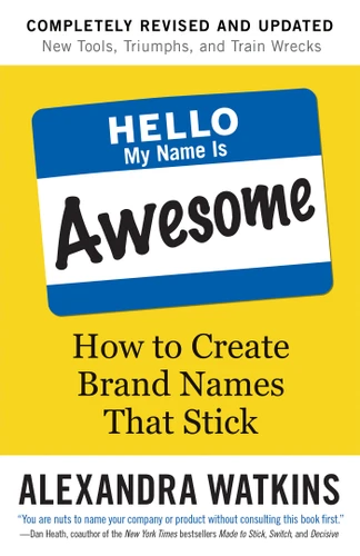Hello, My Name Is Awesome: How to Create Brand Names That Stick book cover by Alexandra Watkins