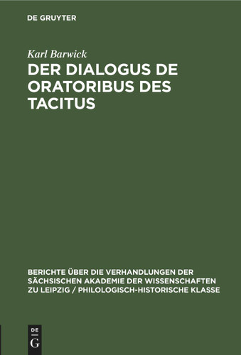 Der Dialogus de oratoribus des Tacitus: (Motive und Zeit seiner Entstehung) (Berichte über die Verhandlungen der Sächsischen Akademie der Wissenschaften zu Leipzig / Philologisch-historische Klasse #101, 4) book cover by Karl Barwick