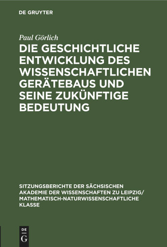 Die geschichtliche Entwicklung des wissenschaftlichen Gerätebaus und seine zukünftige Bedeutung (Sitzungsberichte der Sächsischen Akademie der Wissenschaften zu Leipzig/ Mathematisch-naturwissenschaftliche Klasse #115, 3) book cover by Paul Görlich