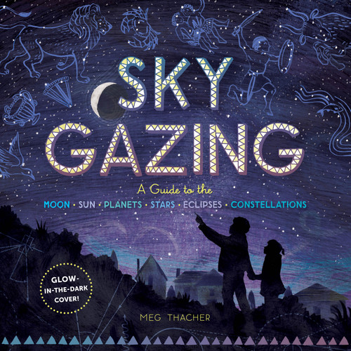 Sky Gazing: A Guide to the Moon, Sun, Planets, Stars, Eclipses, and Constellations book cover by Meg Thacher