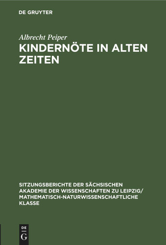Kindernöte in Alten Zeiten (Sitzungsberichte der Sächsischen Akademie der Wissenschaften zu Leipzig/ Mathematisch-naturwissenschaftliche Klasse #106, 4) book cover by Albrecht Peiper