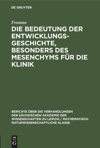 Die Bedeutung der Entwicklungsgeschichte, besonders des Mesenchyms für die Klinik (Berichte über die Verhandlungen der Sächsischen Akademie der Wissenschaften zu Leipzig / Mathematisch-naturwissenschaftliche Klasse #99, 4) book cover by Fromme