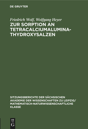 Zur Sorption an Tetracalciumaluminathydroxysalzen (Sitzungsberichte der Sächsischen Akademie der Wissenschaften zu Leipzig/ Mathematisch-naturwissenschaftliche Klasse #113, 7) book cover by Friedrich Wolf, Wolfgang Heyer