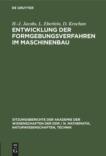 Entwicklung der Formgebungsverfahren im Maschinenbau (Sitzungsberichte der Akademie der Wissenschaften der DDR / N. Mathematik, Naturwissenschaften, Technik #1980, 18) book cover by H.-J. Jacobs, L. Eberlein, D. Krochan