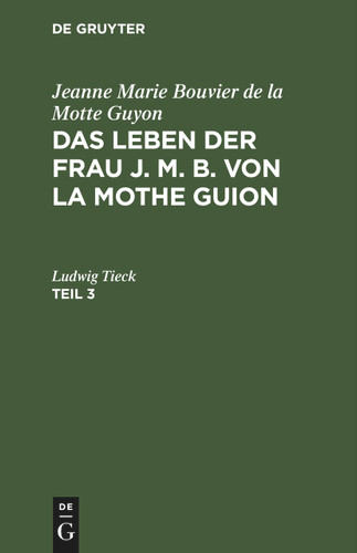 Jeanne Marie Bouvier de la Motte Guyon: Das Leben der Frau J. M. B. von la Mothe Guion. Teil 3 book cover by Jeanne Marie Bouvier de la Motte Guyon