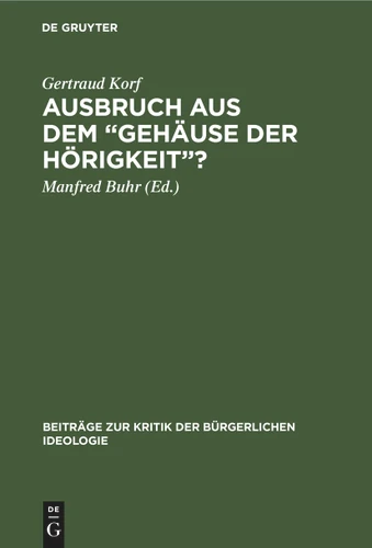 Ausbruch aus dem „Gehäuse der Hörigkeit“?: Kritik der Kulturtheorien Max Webers und Herbert Marcuses (Beiträge zur Kritik der bürgerlichen Ideologie #5) book cover by Gertraud Korf