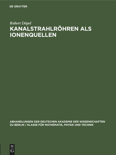 Kanalstrahlröhren als Ionenquellen (Abhandlungen der Deutschen Akademie der Wissenschaften zu Berlin / Klasse für Mathematik, Physik und Technik #1958, 2) book cover by Robert Döpel