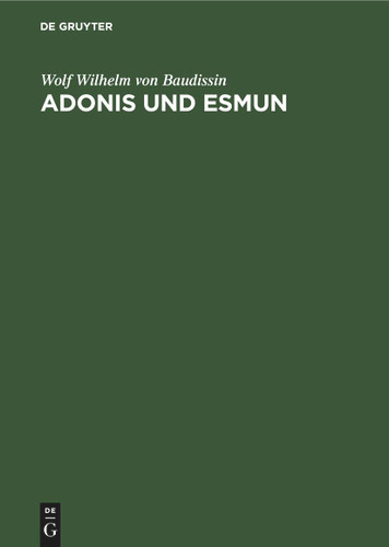 Adonis und Esmun: Eine Untersuchung zur Geschichte des Glaubens an Auferstehungsgötter und an Heilgötter book cover by Wolf Wilhelm von Baudissin