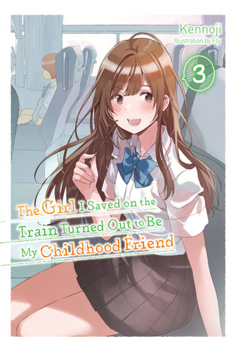 The Girl I Saved on the Train Turned Out to Be My Childhood Friend, Vol. 3 (light novel) (The Girl I Saved on the Train Turned Out to Be My Childhood Friend (light novel) #3) book cover by Kennoji