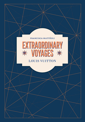 Louis Vuitton: Extraordinary Voyages: Journeys, Craftsmanship, and the Art of Travel book cover by Francisca Mattéoli