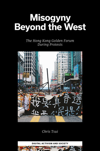 Misogyny Beyond the West: The Hong Kong Golden Forum During Protests (Digital Activism And Society: Politics, Economy And Culture In Network Communication) book cover by Chris Tsui