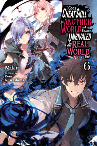 I Got a Cheat Skill in Another World and Became Unrivaled in the Real World, Too, Vol. 6 (light novel) (I Got a Cheat Skill in Another World and Became Unrivaled in The Real World, Too (light novel) #6) book cover by Miku