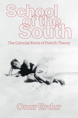 School of the South: The Colonial Roots of French Theory book cover by Onur Erdur