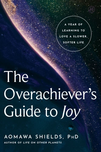The Overachiever’s Guide to Joy: A Year of Learning to Love a Slower, Softer Life book cover by Aomawa Shields, PhD