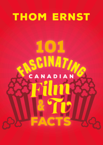 101 Fascinating Canadian Film and TV Facts (101 Fascinating Facts #3) book cover by Thom Ernst