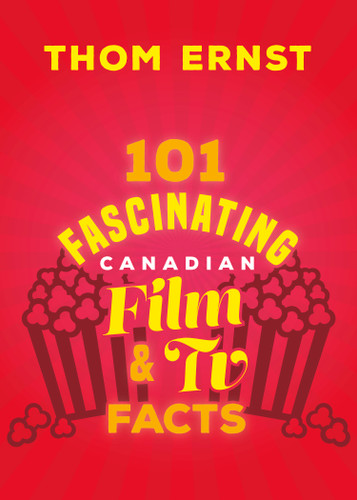 101 Fascinating Canadian Film and TV Facts (101 Fascinating Facts #3) book cover by Thom Ernst