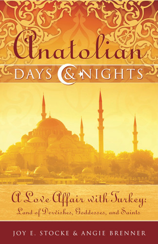 Anatolian Days and Nights: A Love Affair with Turkey, Land of Dervishes, Goddesses, and Saints book cover by Joy E. Stocke, Angie Brenner