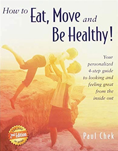 How to Eat, Move, and Be Healthy! (2nd edition): Your Personalized 4-Step Guide to Looking and Feeling Great From the Inside Out book cover by Paul Chek