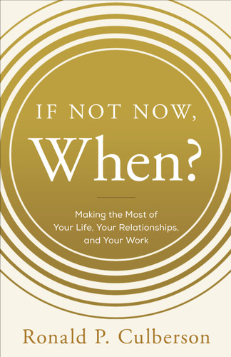 If Not Now, When?: Making the Most of Your Life, Your Relationships and Your Work book cover by Ronald P. Culberson