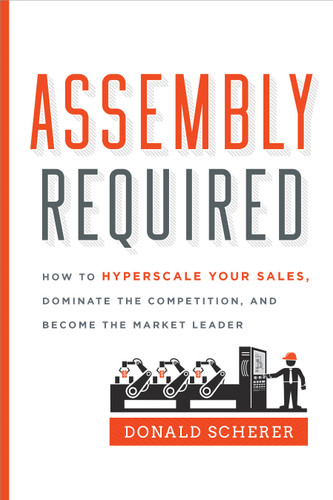 Assembly Required: How to Hyperscale Your Sales, Dominate the Competition, and Become the Market Leader book cover by Donald Scherer