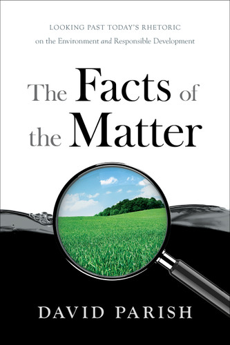 The Facts of the Matter: Looking Past Today’s Rhetoric on the Environment and Responsible Development book cover by David Parish