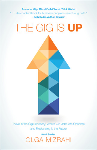 The Gig Is Up: Thrive in the Gig Economy, Where Old Jobs Are Obsolete and Freelancing Is the Future book cover by Olga Mizrahi