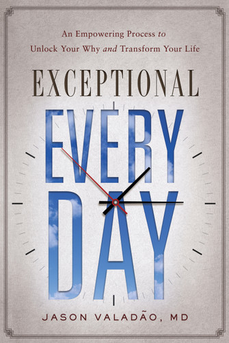 Exceptional Every Day: An Empowering Process to Unlock Your Why and Transform Your Life book cover by Jason M. Valadao, MD