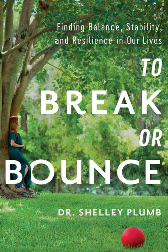 To Break or Bounce: Finding Balance, Stability, and Resilience in Our Lives book cover by Dr. Shelley Plumb