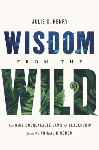 Wisdom from the Wild: The Nine Unbreakable Laws of Leadership from the Animal Kingdom book cover by Julie C. Henry