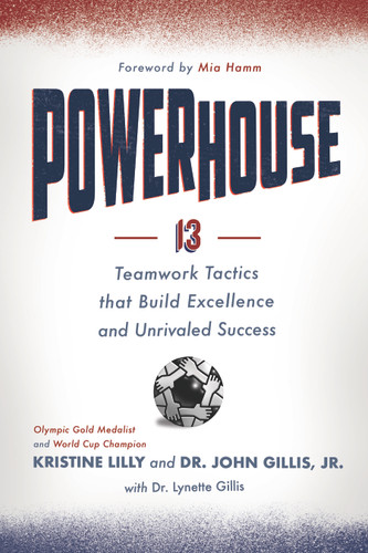 Powerhouse: 13 Teamwork Tactics that Build Excellence and Unrivaled Success book cover by Kristine Lilly, Dr. John Gillis, Jr., Dr. Lynette Gillis
