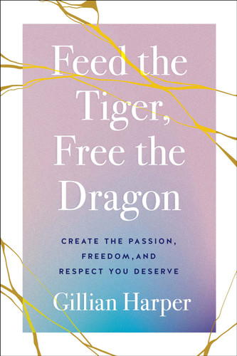 Feed the Tiger, Free the Dragon: Create the Passion, Freedom, and Respect You Deserve book cover by Gillian Harper