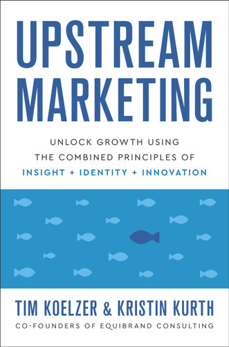 Upstream Marketing: Unlock Growth Using the Combined Principles of Insight, Identity, and Innovation book cover by Tim Koelzer, Kristin Kurth