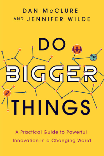 Do Bigger Things: A Practical Guide to Powerful Innovation in a Changing World book cover by Dan McClure, Jennifer Wilde