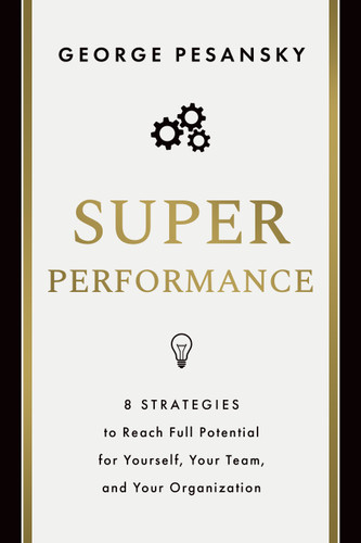 Superperformance: 8 Strategies to Reach Full Potential for Yourself, Your Team, and Your Organization book cover by George Pesansky