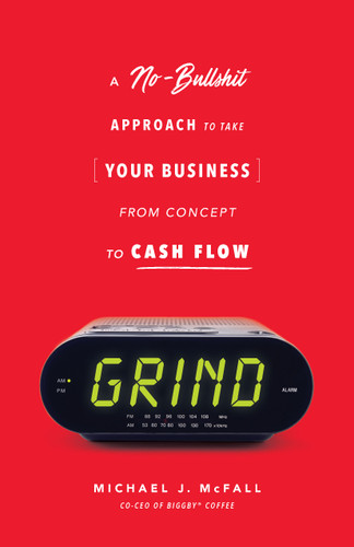 Grind: A No-Bullshit Approach to Take Your Business from Concept to Cash Flow book cover by Michael J. McFall