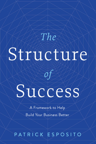 The Structure of Success: A Framework to Help Build Your Business Better book cover by Patrick Esposito