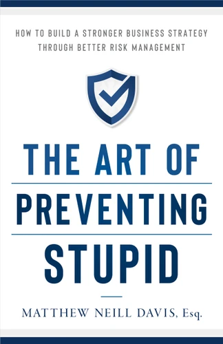 The Art of Preventing Stupid: How to Build a Stronger Business Strategy through Better Risk Management book cover by Matthew Neill Davis