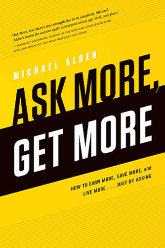 Ask More, Get More: How to Earn More, Save More, and Live More...Just by ASKING book cover by Michael Alden