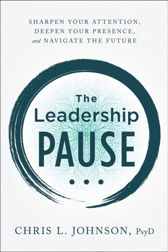 The Leadership Pause: Sharpen Your Attention, Deepen Your Presence, and Navigate the Future book cover by Chris L. Johnson