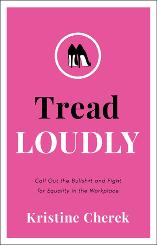Tread Loudly: Call Out the Bullsh*t and Fight for Equality in the Workplace book cover by Kristine Cherek
