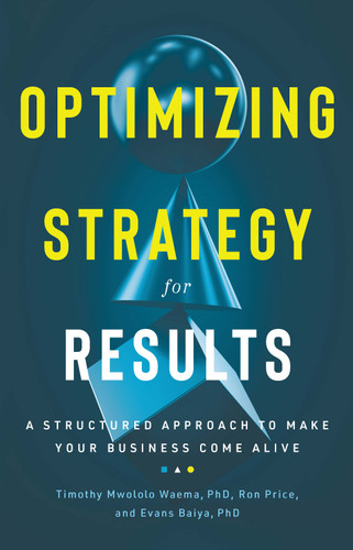Optimizing Strategy For Results: A Structured Approach to Make Your Business Come Alive book cover by Ron Price, Timothy Mwololo Waema, BSc, PhD., Evans Baiya