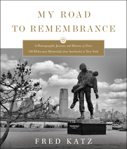 My Road to Remembrance: A Photographic Journey and History of Over 100 Holocaust Memorials from Auschwitz to New York book cover by Fred Katz