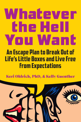Whatever the Hell You Want: An Escape Plan to Break Out of Life's Little Boxes and Live Free from Expectations book cover by Kelly Guenther, Keri Ohlrich