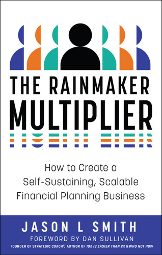 The Rainmaker Multiplier: How to Create a Self-Sustaining, Scalable Financial Planning Business book cover by Jason L Smith