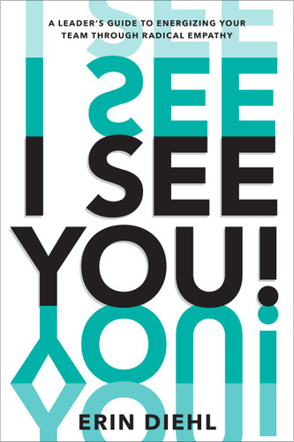 I See You!: A Leader's Guide to Energizing Your Team Through Radical Empathy book cover by Erin Diehl