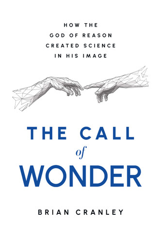 The Call of Wonder: How the God of Reason Created Science in His Image book cover by Brian Cranley