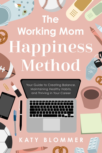 The Working Mom Happiness Method: Your Guide to Creating Balance, Maintaining Healthy Habits, and Thriving in Your Career book cover by Katy Blommer