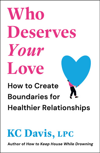 Who Deserves Your Love: How to Create Boundaries for Healthier Relationships book cover by KC Davis