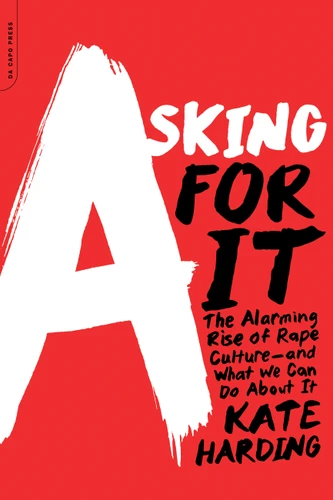 Asking for It: The Alarming Rise of Rape Culture--and What We Can Do about It book cover by Kate Harding